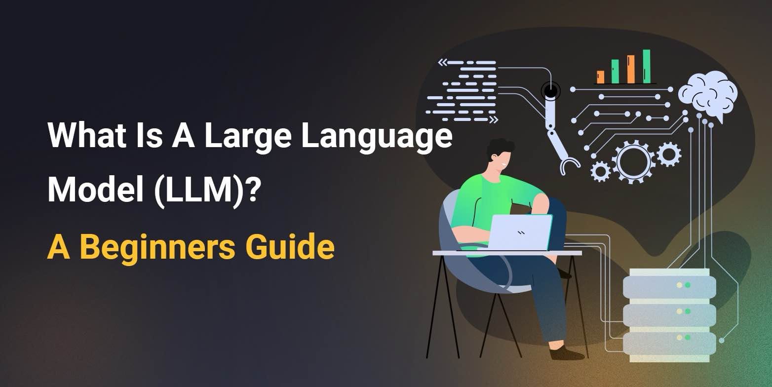 What is a Large Language Model (LLM)? A Beginner's Guide