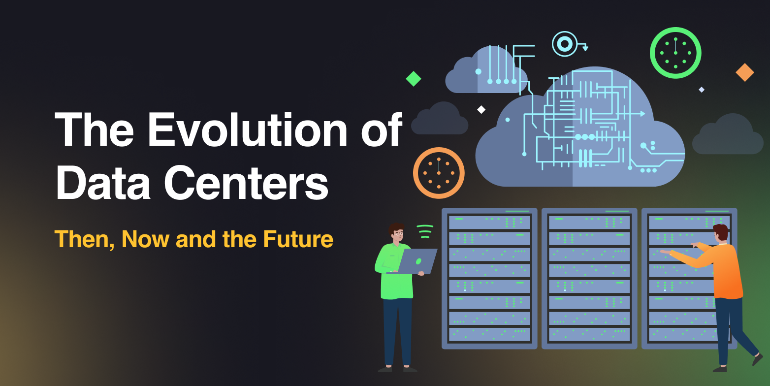 The Evolution of Data Centers: Then, Now and the Future