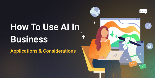 How To Use AI In Business - Applications & Considerations